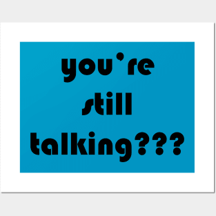 you’re still talking??? Posters and Art